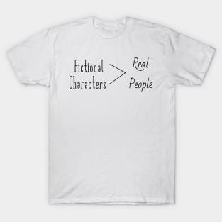 Fictional characters are better then real people T-Shirt